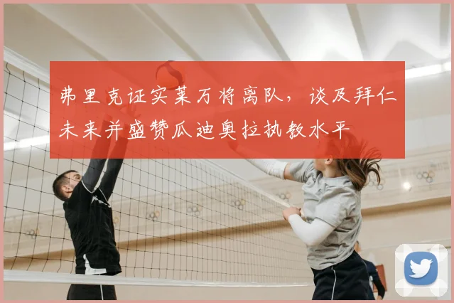 弗里克证实莱万将离队,谈及拜仁未来并盛赞瓜迪奥拉执教水平